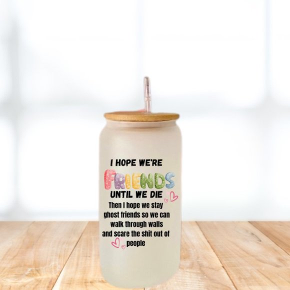 Frosted Sublimated 16oz Glass I hope we're friends until we die (new) - Picture 1 of 1